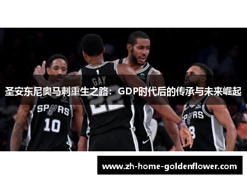 圣安东尼奥马刺重生之路:GDP时代后的传承与未来崛起 圣安东尼奥马刺重生之路:GDP时代后的传承与未来崛起