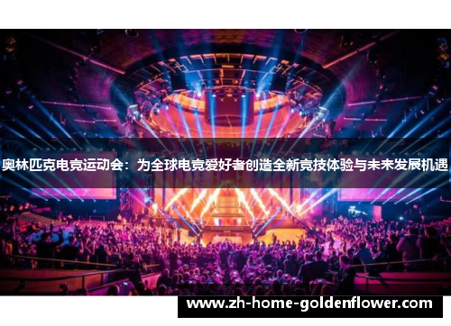 奥林匹克电竞运动会：为全球电竞爱好者创造全新竞技体验与未来发展机遇